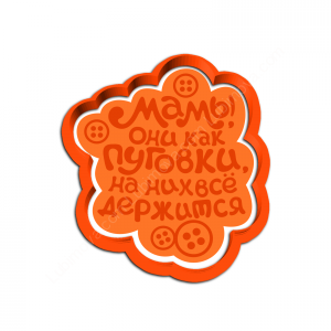 Мамы, они как пуговки, на них все держится. Форма для пряников с оттиском.